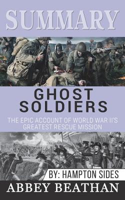 Read online Summary: Ghost Soldiers: The Epic Account of World War II's Greatest Rescue Mission - Abbey Beathan | ePub