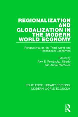 Read online Regionalization and Globalization in the Modern World Economy: Perspectives on the Third World and Transitional Economies - Alex E. Fernández Jilberto | ePub