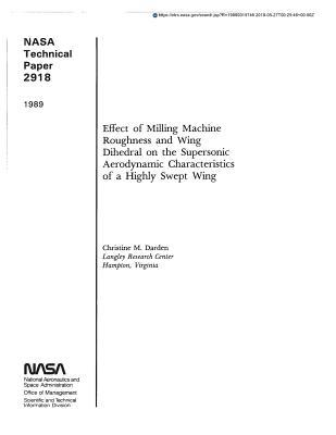 Read Effect of Milling Machine Roughness and Wing Dihedral on the Supersonic Aerodynamic Characteristics of a Highly Swept Wing - National Aeronautics and Space Administration file in ePub