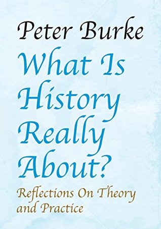 Read online What is History Really About?: Reflections On Theory and Practice - Peter Burke file in PDF