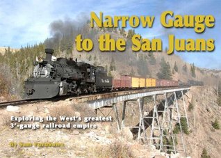 Read online Narrow Gauge to the San Juans: Exploring the West's Greatest 3-foot Gauge Railroad Empire - Sam Furukawa | PDF