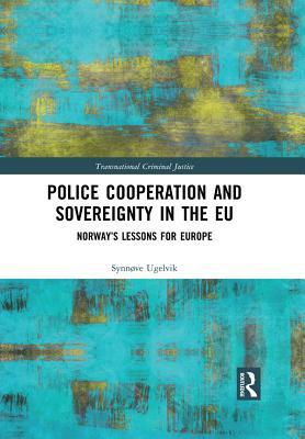 Read Police Cooperation and Sovereignty in the Eu: Norway's Lessons for Europe - Synnve Ugelvik file in ePub
