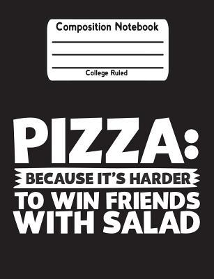 Download Pizza: Because It's Harder to Win Friends with Salad: Composition Notebook College Ruled Lined Pages Book (7.44 X 9.69) - NOT A BOOK file in ePub