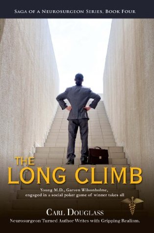 Read The Long Climb: Young M.D., Garven Wilsonhulme, engaged in a social poker game of winner takes all (Saga Of A Neurosurgeon Series Book Four) - Carl Douglas | PDF