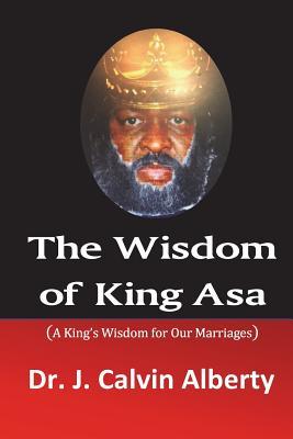 Read online The Wisdom of King Asa: A King's Wisdom for Our Marriages - Dr J Calvin Alberty file in ePub
