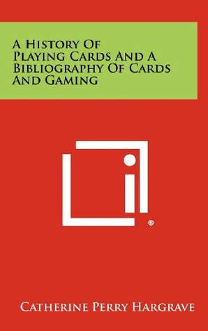 Read online A History Of Playing Cards And A Bibliography Of Cards And Gaming - Catherine Perry Hargrave file in PDF
