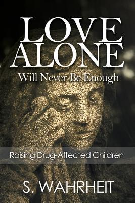 Download Love Alone Will Never Be Enough: Raising Drug-Affected Children - S. Wahrheit file in ePub
