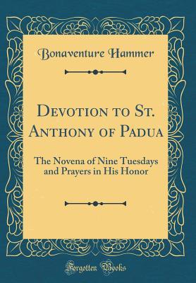 Read Devotion to St. Anthony of Padua: The Novena of Nine Tuesdays and Prayers in His Honor (Classic Reprint) - Bonaventure Hammer file in PDF
