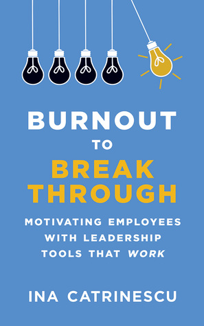 Download Burnout to Breakthrough: Motivating Employees With Leadership Tools That Work - Ina Catrinescu file in ePub
