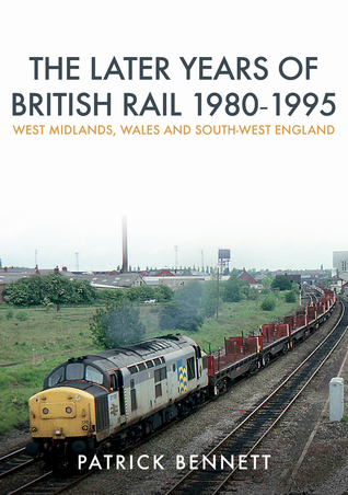 Download The Later Years of British Rail 1980-1995: West Midlands, Wales and South-West England - Patrick Bennett file in PDF