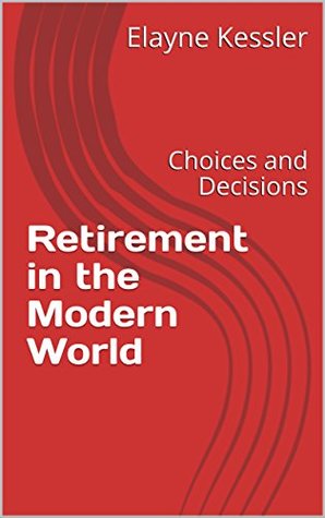 Read online Retirement in the Modern World: Choices and Decisions - Elayne Kessler file in PDF
