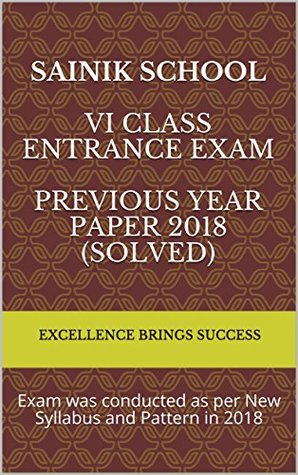 Read Sainik School VI Class Entrance Exam Previous Year Papers 2018 & 2019 (with official answer key): Exam was conducted as per New Syllabus and Pattern (Excellence Brings Success Series Book 29) - Excellence Brings Success file in PDF