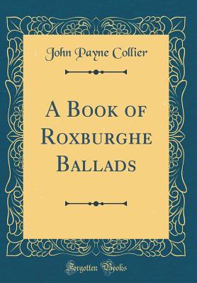Read A Book of Roxburghe Ballads (Classic Reprint) - John Payne Collier | PDF