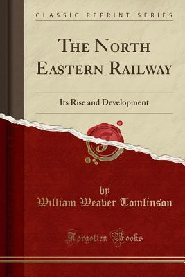 Download The North Eastern Railway: Its Rise and Development (Classic Reprint) - William Weaver Tomlinson | PDF