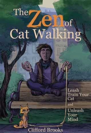 Read The Zen of Cat Walking: Leash Train Your Cat and Unleash Your Mind - Clifford Brooks file in ePub