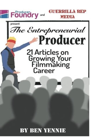 Download The Entrepreneurial Producer: A Series of Articles on Growing your Filmmaking Career - Ben Yennie file in PDF