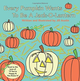 Read Every Pumpkin Wants to Be a Jack-O-Lantern: A Rhyming Halloween Story for Children - Jill Austin | ePub