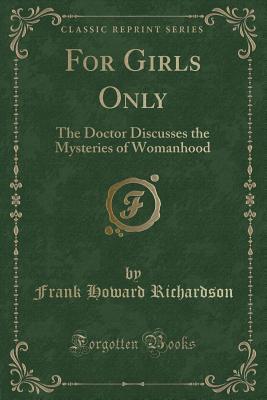 Read online For Girls Only: The Doctor Discusses the Mysteries of Womanhood (Classic Reprint) - Frank Howard Richardson file in PDF