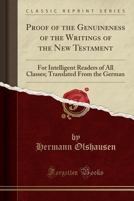 Read Proof of the Genuineness of the Writings of the New Testament: For Intelligent Readers of All Classes; Translated from the German (Classic Reprint) - Hermann Olshausen file in PDF