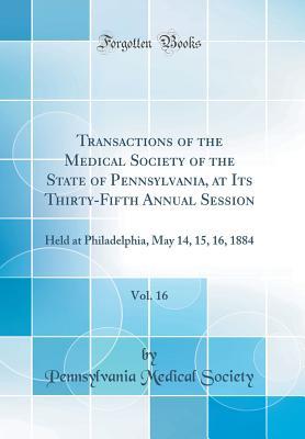 Download Transactions of the Medical Society of the State of Pennsylvania, at Its Thirty-Fifth Annual Session, Vol. 16: Held at Philadelphia, May 14, 15, 16, 1884 (Classic Reprint) - Pennsylvania Medical Society file in ePub