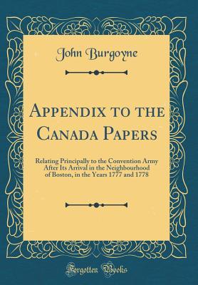 Read Appendix to the Canada Papers: Relating Principally to the Convention Army After Its Arrival in the Neighbourhood of Boston, in the Years 1777 and 1778 (Classic Reprint) - John Burgoyne file in PDF