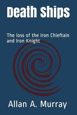 Read online Death Ships: The loss of the Iron Chieftain and Iron Knight - Allan a Murray | ePub