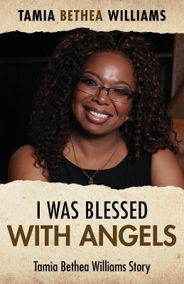 Read online I Was Blessed with Angels: Tamia Bethea Williams Story - Tamia Bethea Williams | PDF