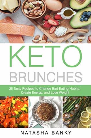 Download Keto Brunches: 25 Tasty Recipes to Change Bad Eating Habits, Create Energy, and Lose Weight - Natasha Banky | PDF