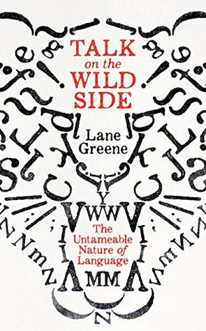 Read Talk on the Wild Side: The Untameable Nature of Language - Lane Greene | ePub