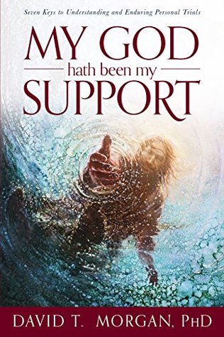 Read online My God Hath Been My Support: Seven Keys to Understanding and Enduring Personal Trials - David T. Morgan | ePub