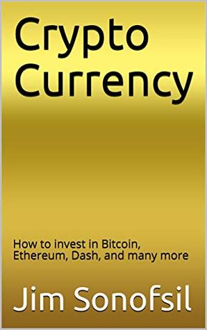 Download Crypto Currency: How to invest in Bitcoin, Ethereum, Dash, and many more - Jim Sonofsil file in PDF