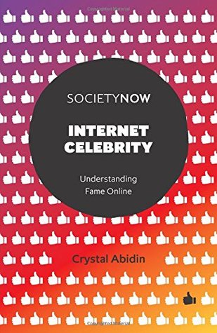Read Internet Celebrity: Understanding Fame Online (SocietyNow) - Crystal Abidin | PDF