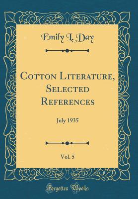 Download Cotton Literature, Selected References, Vol. 5: July 1935 (Classic Reprint) - Emily L Day file in PDF
