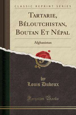 Download Tartarie, B�loutchistan, Boutan Et N�pal: Afghanistan (Classic Reprint) - Louis Dubeux file in PDF