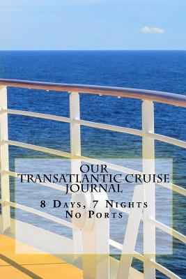 Read Our Transatlantic Cruise Journal: 8 Days, 7 Nights, No Ports - Cheryl Morris | PDF