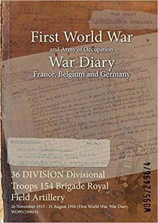Read online 36 Division Divisional Troops 154 Brigade Royal Field Artillery: 26 November 1915 - 31 August 1916 (First World War, War Diary, Wo95/2496/4) - British War Office file in PDF