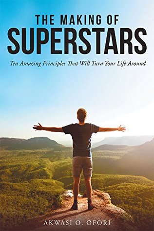 Read online The Making of Superstars: Ten Amazing Principles That Will Turn Your Life Around - Akwasi O Ofori | PDF