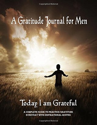 Read online A Gratitude Journal for Men - Today I am Grateful - A Complete Guide to Practice Gratitude Everyday With Inspirational Quotes: Develop and Cultivate  (8.5 x 11): Volume 3 (Gratitude Journals) -  file in ePub