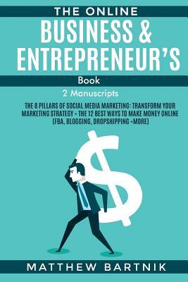 Read The Online Business & Entrepreneur's Book (2 Manuscripts): The 8 Pillars of Social Media Marketing: Transform Your Marketing Strategy   The 12 Best Ways to Make Money Online (FBA, Blogging, Dropshipping  more) - Matthew Bartnik file in ePub
