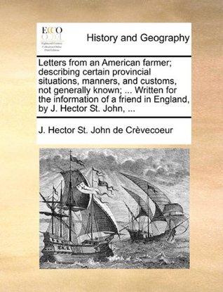 Read Letters from an American farmer; describing certain provincial situations, manners, and customs, not generally known;  Written for the information of a friend in England, by J. Hector St. John - J. Hector St. John de Crèvecoeur | ePub
