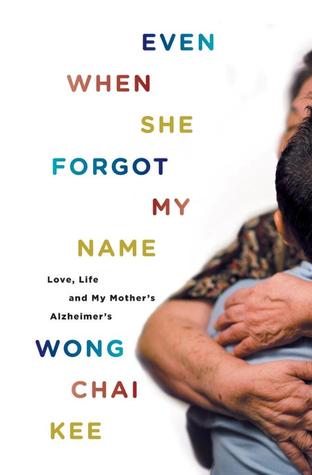 Read online Even When She Forgot My Name: Love, Life and My Mother's Alzheimer's - Chai Kee Wong file in ePub
