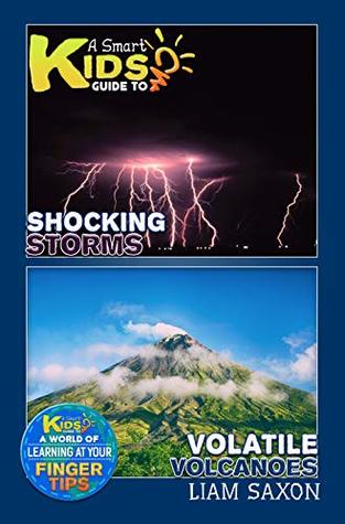 Download A Smart Kids Guide To Shocking Storms and Volatile Volcanoes: A World Of Learning At Your Fingertips - Liam Saxon | PDF