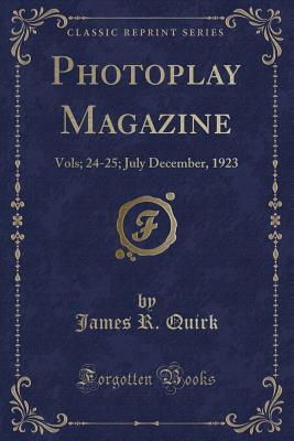 Download Photoplay Magazine: Vols; 24-25; July December, 1923 (Classic Reprint) - James R. Quirk | PDF