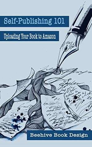 Read Amazon Self-Publishing 101: Uploading Your Book To Amazon - Beehive Book Design | ePub
