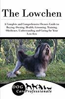 Read The Lowchen: A Complete and Comprehensive Owners Guide To: Buying, Owning, Health, Grooming, Training, Obedience, Understanding and Caring for Your Lowchen - Dog Care Professionals file in PDF