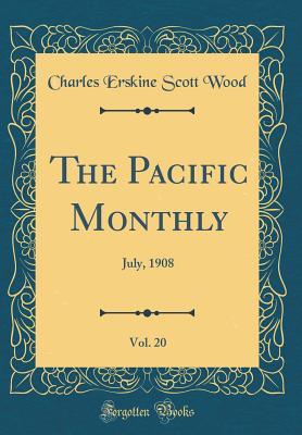Read online The Pacific Monthly, Vol. 20: July, 1908 (Classic Reprint) - Charles Erskine Scott Wood | PDF