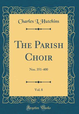 Read The Parish Choir, Vol. 8: Nos. 351-400 (Classic Reprint) - Charles Lewis Hutchins file in PDF