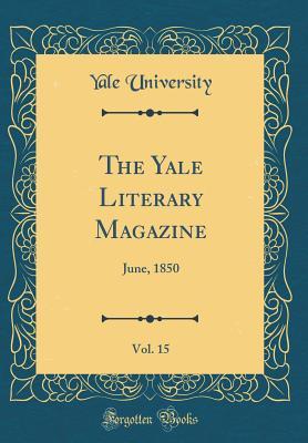 Read The Yale Literary Magazine, Vol. 15: June, 1850 (Classic Reprint) - Yale University | ePub