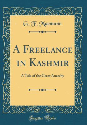 Read online A Freelance in Kashmir: A Tale of the Great Anarchy (Classic Reprint) - G. F. MacMunn file in PDF