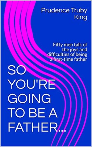 Download SO YOU'RE GOING TO BE A FATHER: Fifty men talk of the joys and difficulties of being a first-time father - Prudence Truby King | PDF
